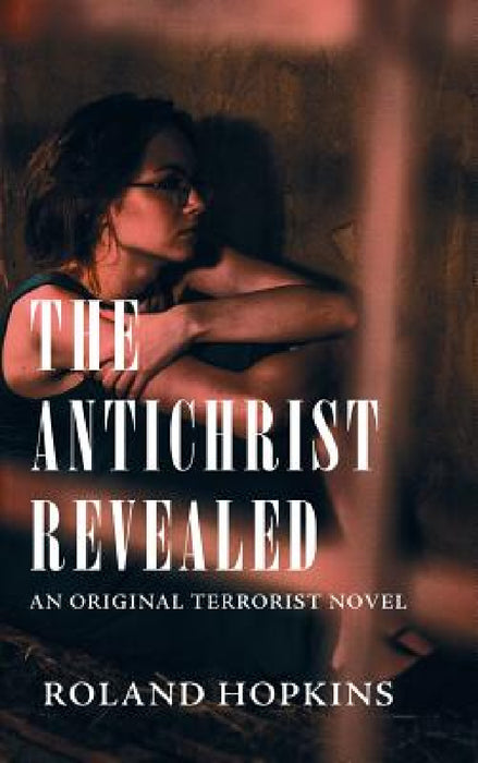 The Antichrist Revealed: An Original Terrorist Novel by Roland Hopkins