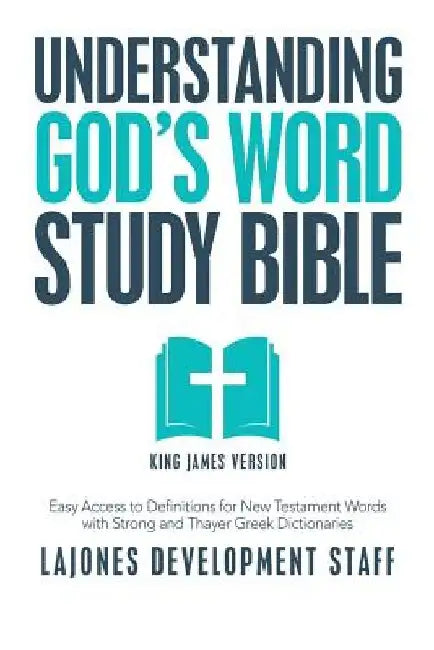 Understanding God's Word Study Bible: Easy Access to Definitions for New Testament Words with Strong and Thayer Greek Dictionaries by Lajones Development