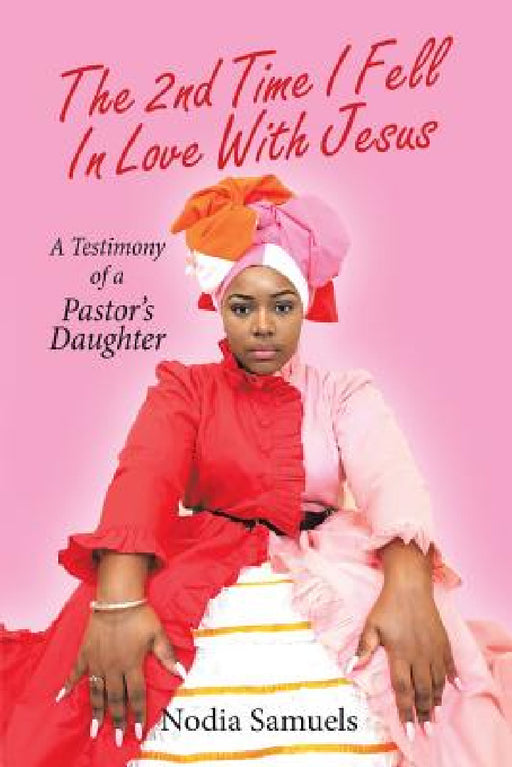 The 2Nd Time I Fell in Love with Jesus: A Testimony of a Pastor's Daughter by Nodia Samuels