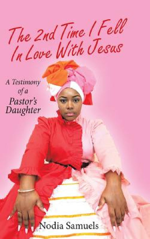 The 2Nd Time I Fell in Love with Jesus: A Testimony of a Pastor's Daughter by Nodia Samuels