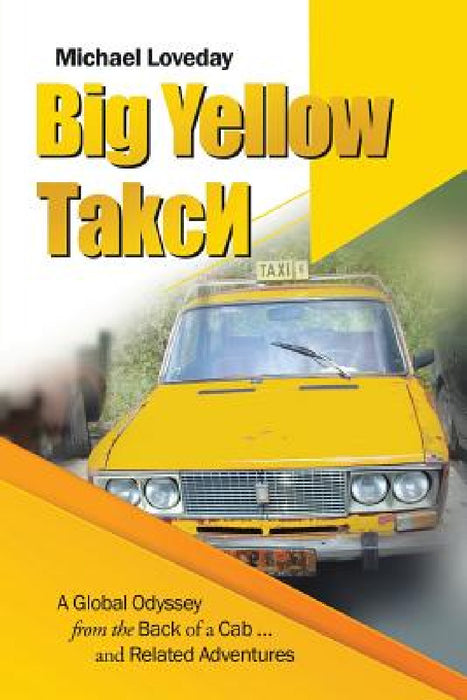 Big Yellow ТakcИ: A Global Odyssey from the Back of a Cab ... and Related Adventures by Michael Loveday