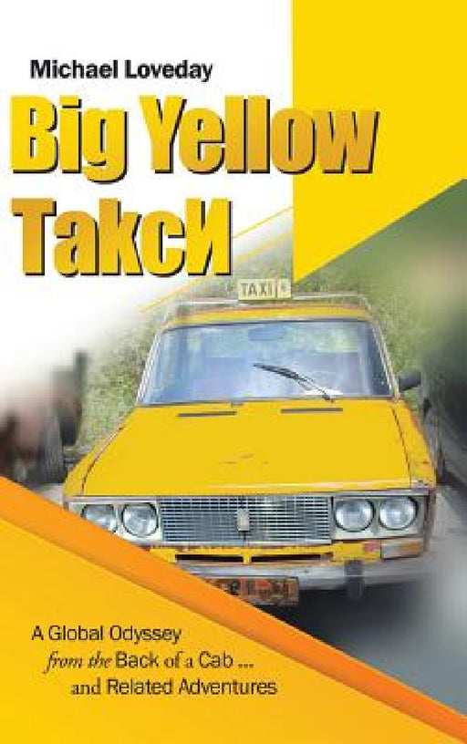 Big Yellow ТakcИ: A Global Odyssey from the Back of a Cab ... and Related Adventures by Michael Loveday