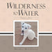 Wilderness to Water: Poppy's Story by Michele McCrindle