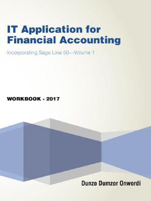 IT Application for Financial Accounting: Incorporating Sage Line 50-Volume 1 by Dunzo Dumzor Onwordi