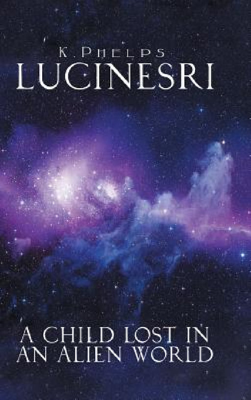 Lucinesri: A Child Lost in an Alien World by K. Phelps