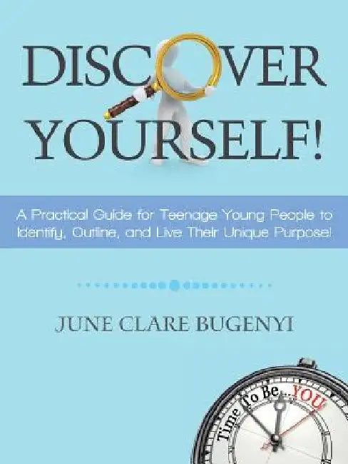 Discover Yourself!: A Practical Guide for Teenage Young People to Identify, Outline, and Live Their Unique Purpose! by June Clare Bugenyi