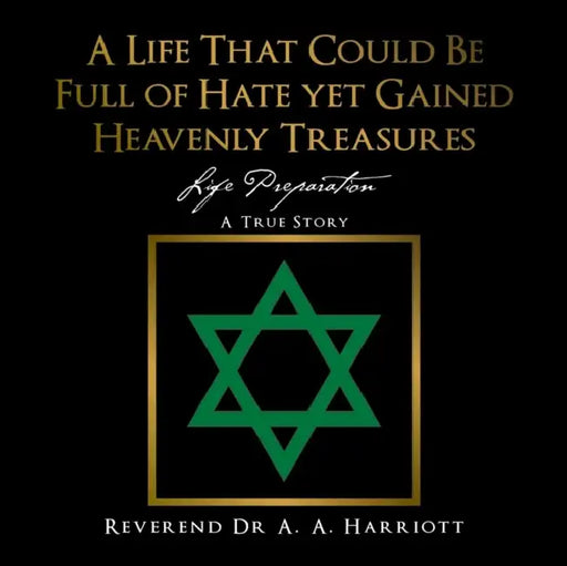 A Life That Could Be Full of Hate yet Gained Heavenly Treasures: Life Preparation by Aa Harriott