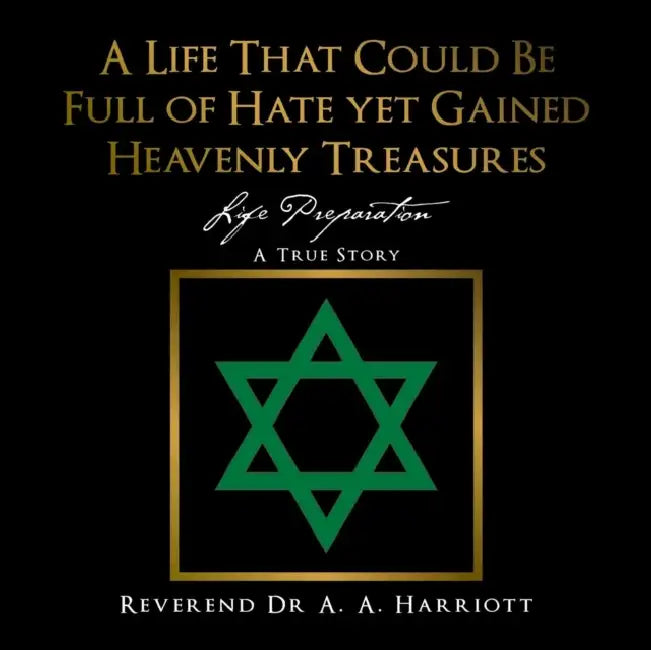 A Life That Could Be Full of Hate yet Gained Heavenly Treasures: Life Preparation by Aa Harriott