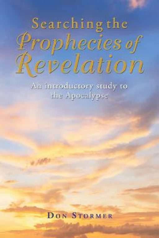 Searching the Prophecies of Revelation: An introductory study to the Apocalypse by Don Stormer