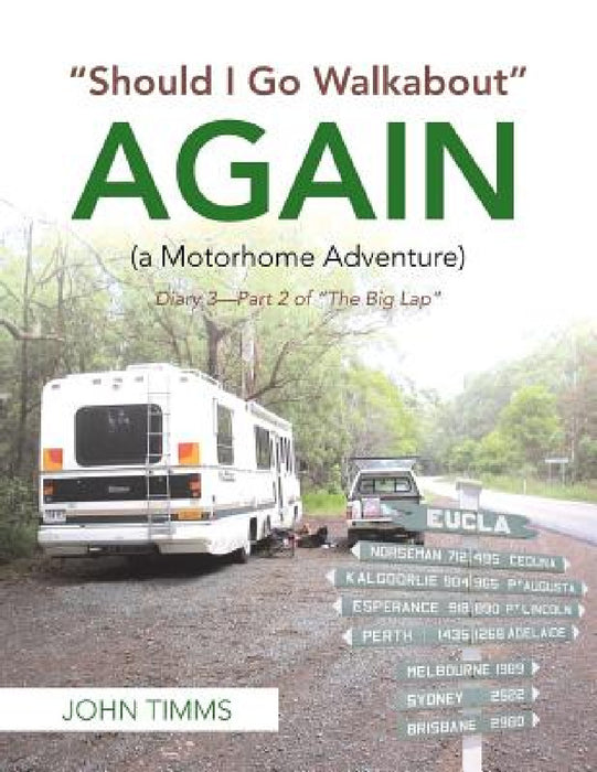 "Should I Go Walkabout" Again (A Motorhome Adventure): Diary 3-Part 2 of "The Big Lap" by John Timms