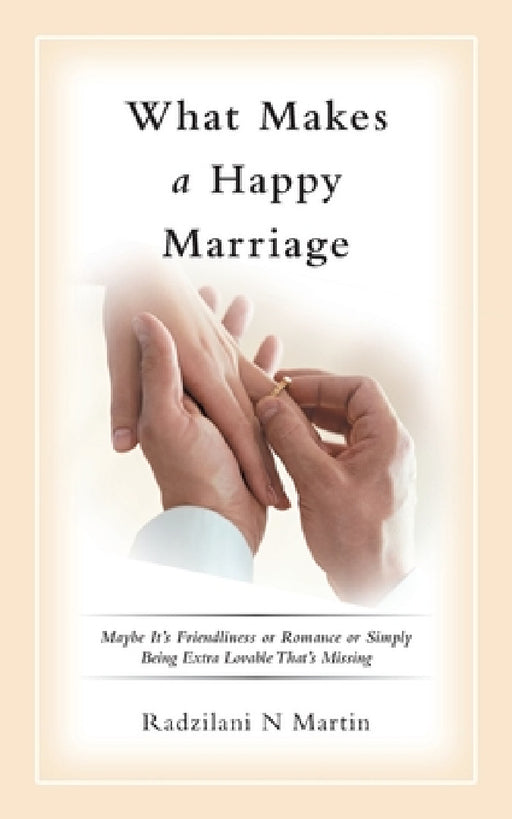 What Makes a Happy Marriage: Maybe It's Friendliness or Romance or Simply Being Extra Lovable That's Missing by Radzilani N. Martin