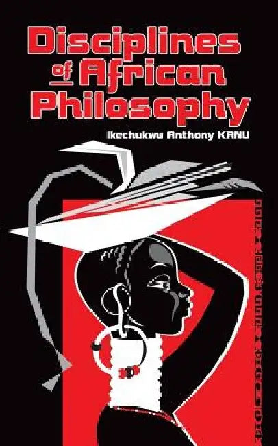 Disciplines of African Philosophy by Ikechukwu Anthony Kanu