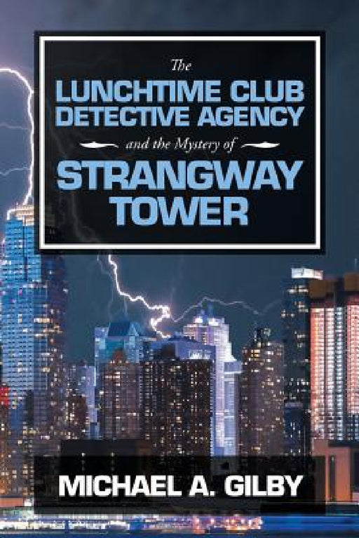 The Lunchtime Club Detective Agency and the Mystery of Strangway Tower by Michael a. Gilby
