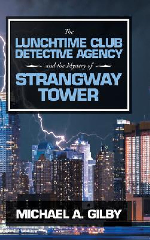 The Lunchtime Club Detective Agency and the Mystery of Strangway Tower by Michael a. Gilby