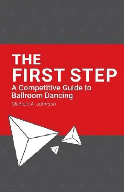 The First Step: A Competitive Guide to Ballroom Dancing by Robbie Cromwell