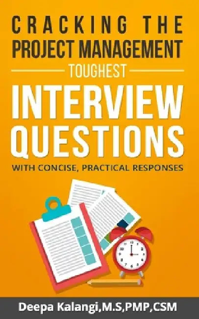 Cracking the Toughest Project Management Interview Questions: With Concise, Practical Responses by Deepa Kalangi