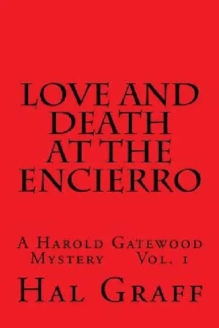 Love and Death at the Encierro: A Harold Gatewood Mystery Vol. 1 by Hal Graff
