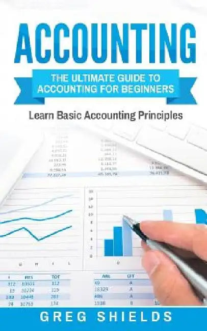 Accounting: The Ultimate Guide to Accounting for Beginners - Learn the Basic Accounting Principles by Greg Shields