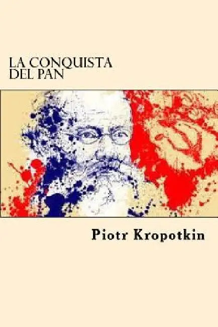 La Conquista del Pan (Spanish Edition) by Kropotkin, Piotr