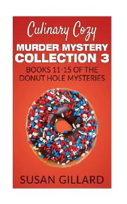 Culinary Cozy Murder Mystery Collection 3 - Books 11-15 of the Donut Hole Mysteries by Susan Gillard