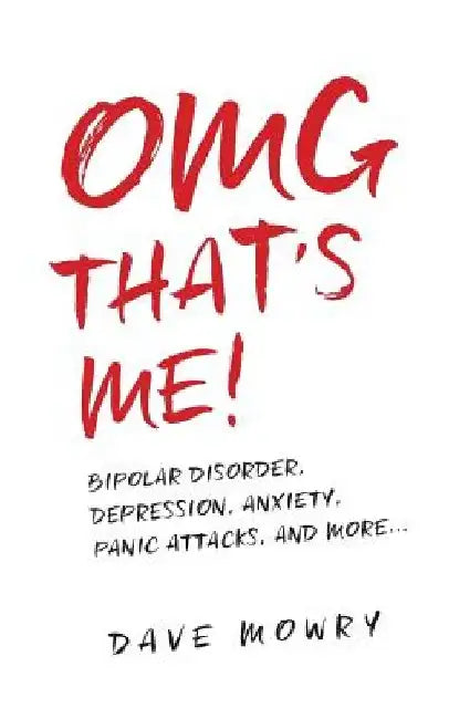 OMG That's Me!: Bipolar Disorder, Depression, Anxiety, Panic Attacks, and More... by Dave Mowry