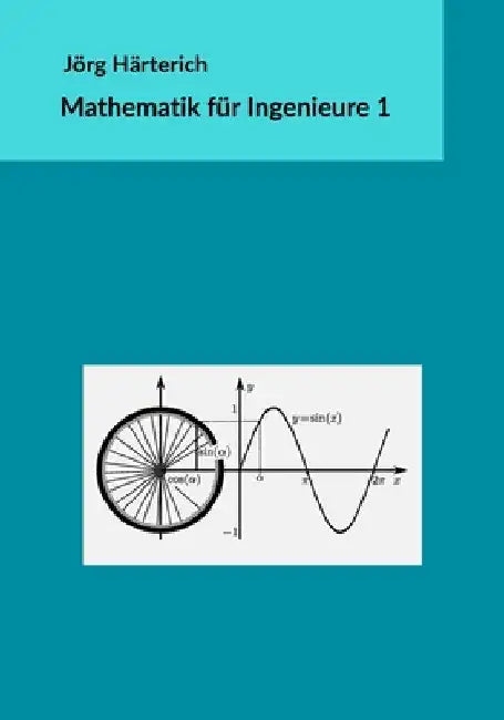 Mathematik für Ingenieure 1: Lineare Algebra und eindimensionale Analysis by Härterich, Jörg