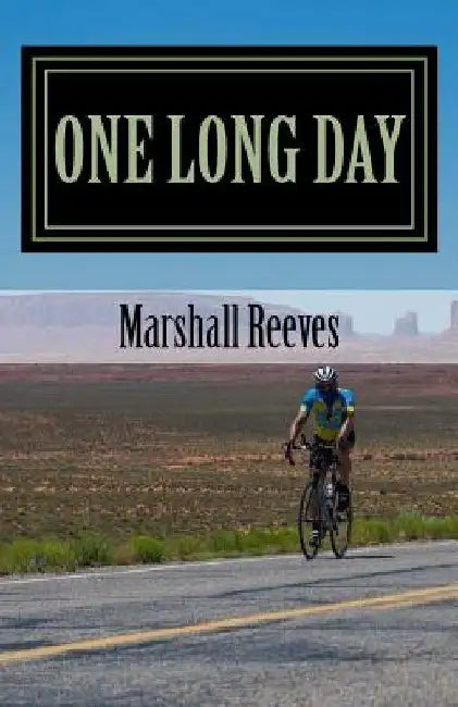 One Long Day: An inside look at Race Across America, "The World's Toughest Bicycle Race" by Marshall Edward Reeves Jr