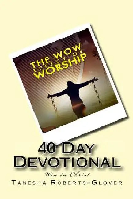 The WOW Effect of Worship: 40 Day Devotional by Tanesha Yvette Roberts Glover