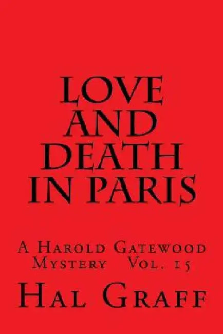 Love And Death In Paris: A Harold Gatewood Mystery Vol. 15 by Hal Graff