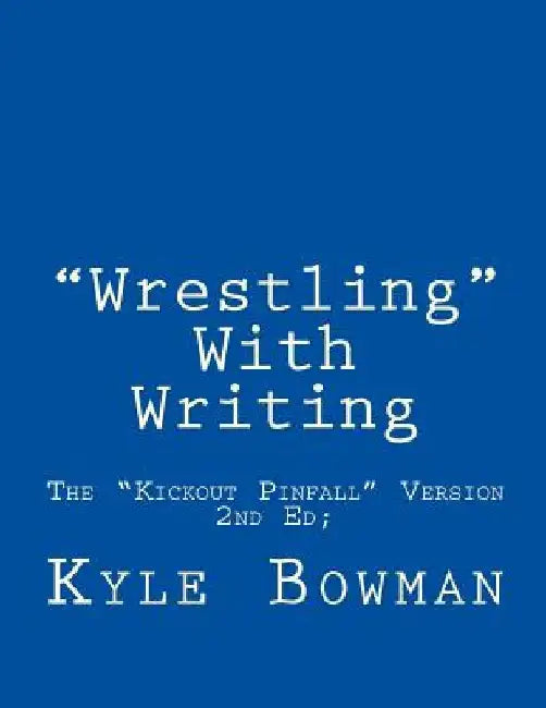 Wrestling With Writing: The "Kickout Pinfall" Version by Kyle Bowman