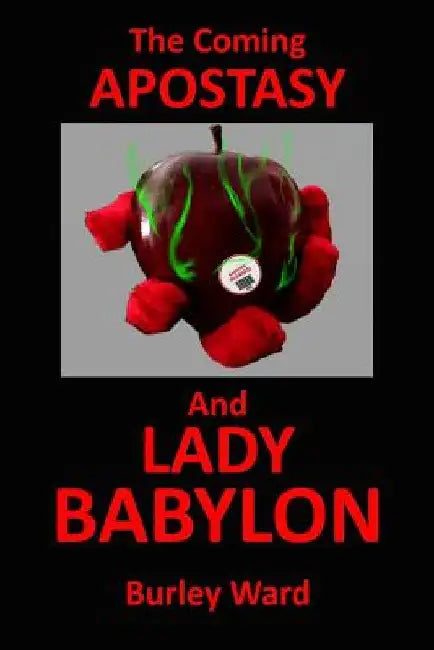 The Coming Apostasy and Lady Babylon by Burley Ward