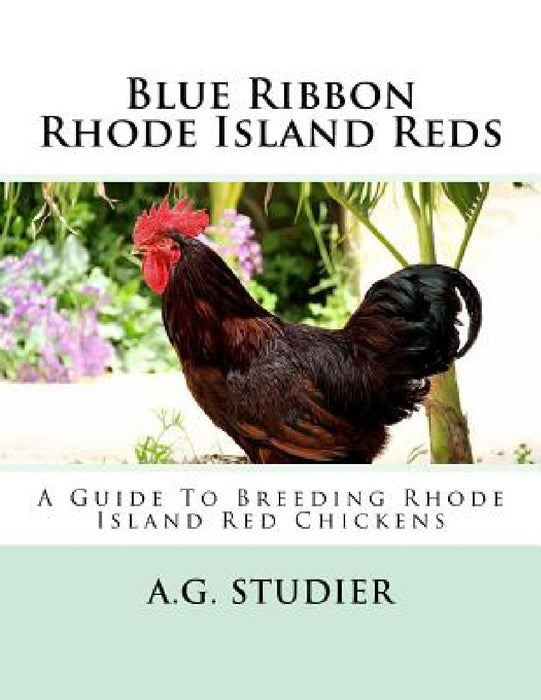 Blue Ribbon Rhode Island Reds: A Guide To Breeding Rhode Island Red Chickens by Jackson Chambers