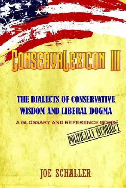 ConservaLexicon III: The Dialects of Conservative Wisdom and Liberal Dogma by Joe Schaller