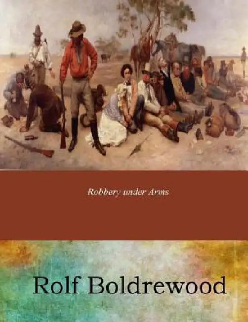 Robbery under Arms by Rolf Boldrewood