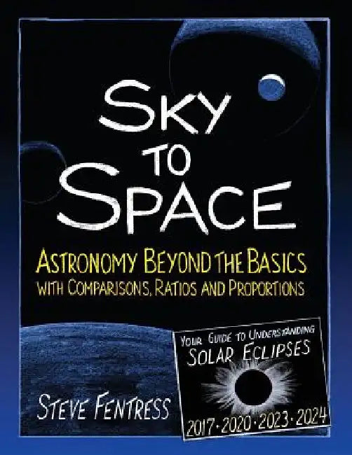 Sky to Space: Astronomy Beyond the Basics with Comparisons, Ratios and Proportions by Steve Fentress