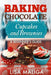 Baking Chocolate Cupcakes and Brownies: A Beginner's Guide by Lisa Maliga