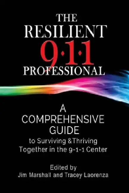 The Resilient 911 Professional: A Comprehensive Guide to Surviving & Thriving Together in the 9-1-1 Center by Tracey Laorenza