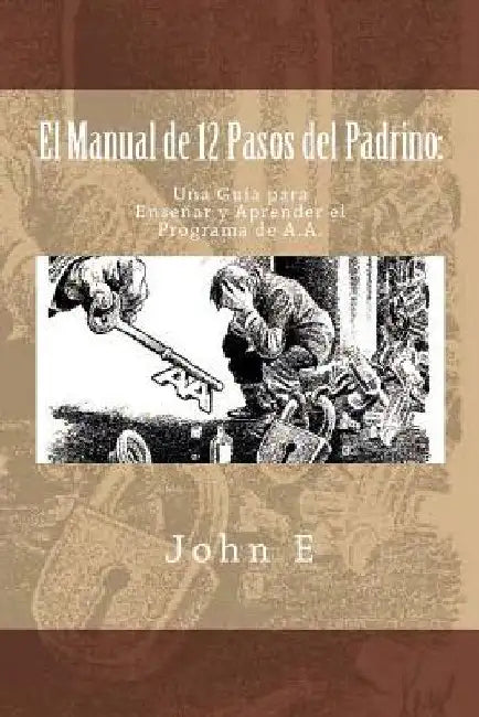 El Manual de 12 Pasos del Padrino: Una Guia para Ensenar y Aprender el Programa by E, John
