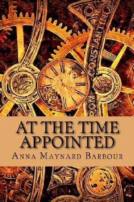 At the Time Appointed (Classic Edition) by Anna Matnard Barbour