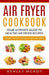 Air Fryer Cookbook: Your Ultimate Guide To Amazing Air Fryer Recipes by Ashley McKoy