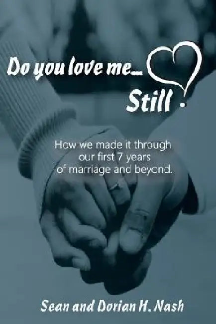 Do You Love Me... Still?: How We Made It Through Our 1st Seven Years of Marriage and Beyond by Sean &. Dorian H. Nash