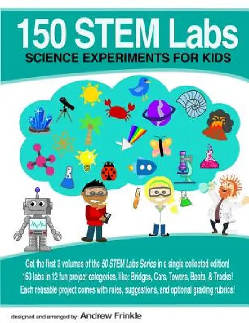 150 STEM Labs: Science Experiments for Kids by Andrew Frinkle