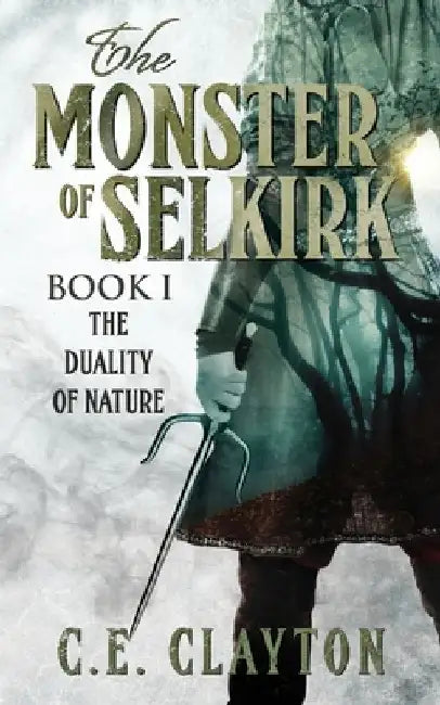 The Monster Of Selkirk: Book 1: The Duality of Nature by C. E. Clayton