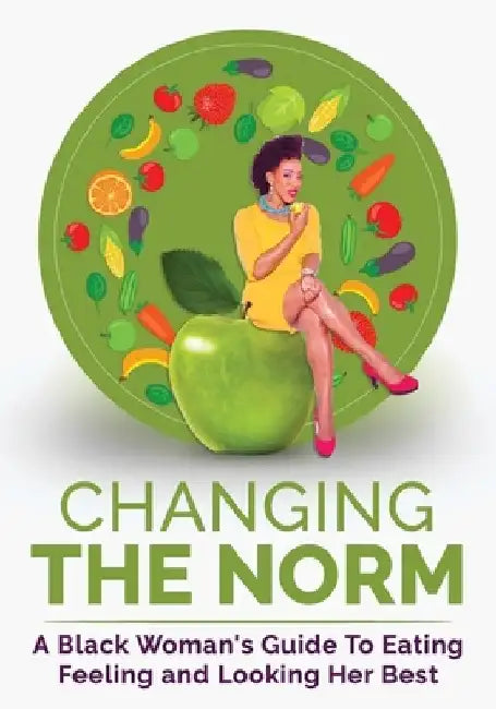 Changing The Norm: A Black Woman's Guide To Eating, Feeling and Looking Her Best by Laticia Action Jackson