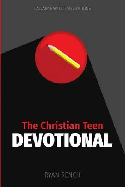 The Christian Teen Devotional: Encouraging You To Love God, Love Others, & Do Right by Ryan a. Rench