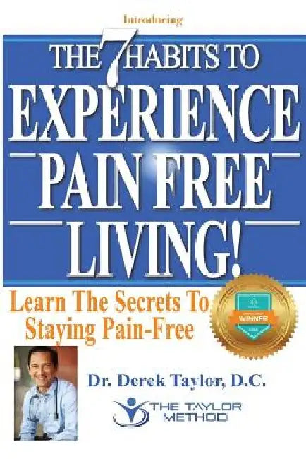 7 Habits to Experience Pain-Free Living! by Derek M. Taylor D. C.