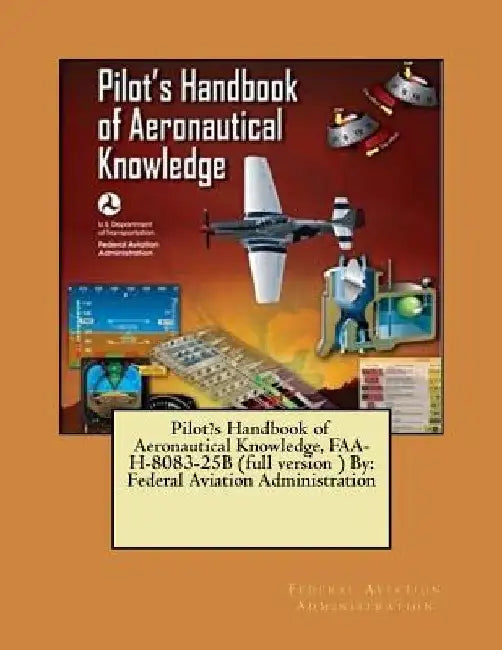 Pilot's Handbook of Aeronautical Knowledge, FAA-H-8083-25B (full version ) By: Federal Aviation Administration by Federal Aviation Administration