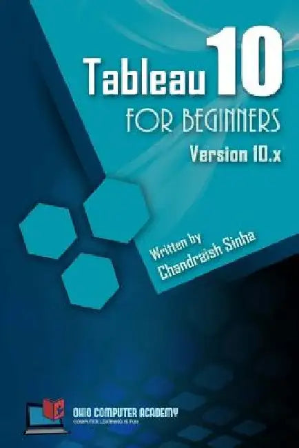 Tableau 10 for Beginners: Step by Step guide to developing visualizations in Tableau 10 by Chandraish Sinha