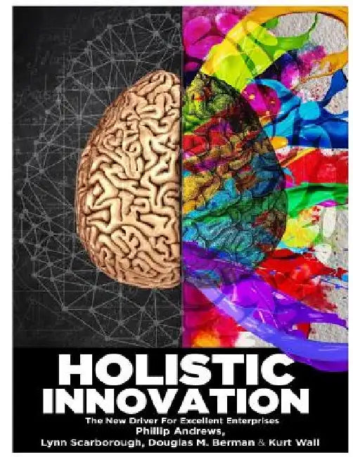 Holistic Innovation: The New Driver for Excellent Enterprises by Lynn W. Scarborough