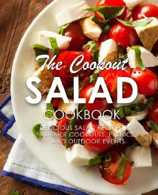 The Cookout Salad Cookbook: Delicious Salad Recipes for Summer Cookouts, Picnics, and Outdoor Events by Booksumo Press